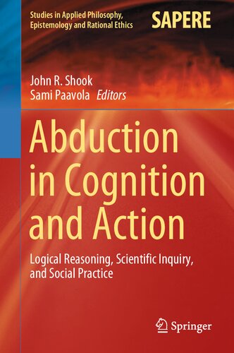 Abduction in Cognition and Action: Logical Reasoning, Scientific Inquiry, and Social Practice (Studies in Applied Philosophy, Epistemology and Rational Ethics, 59)