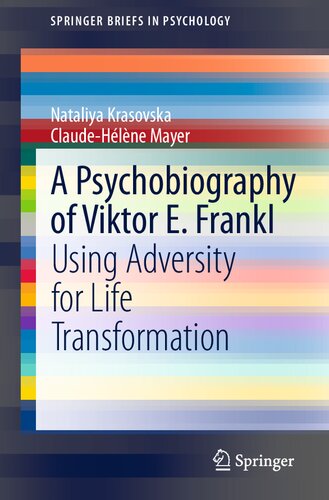 A Psychobiography of Viktor E. Frankl: Using Adversity for Life Transformation (SpringerBriefs in Psychology)