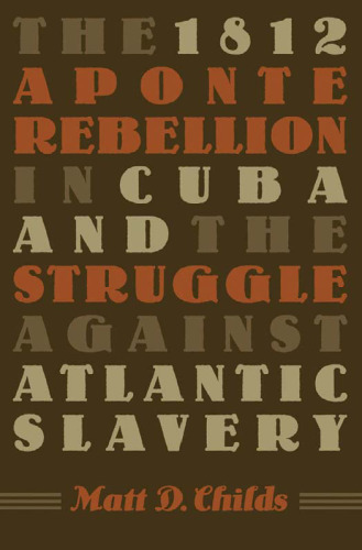 The 1812 Aponte Rebellion in Cuba and the Struggle against Atlantic Slavery (Envisioning Cuba)