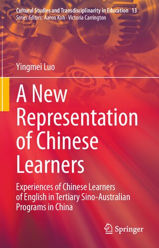 A New Representation of Chinese Learners: Experiences of Chinese Learners of English in Tertiary Sino-Australian Programs in China (Cultural Studies and Transdisciplinarity in Education, 13)