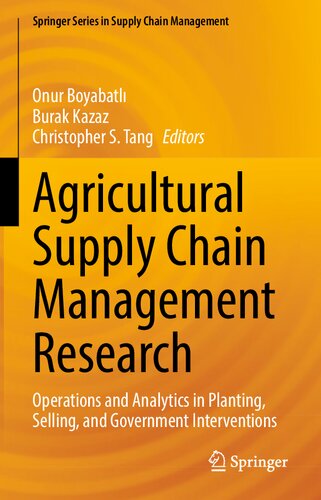 Agricultural Supply Chain Management Research: Operations and Analytics in Planting, Selling, and Government Interventions (Springer Series in Supply Chain Management, 12)
