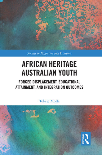 African Heritage Australian Youth: Forced Displacement, Educational Attainment, and Integration Outcomes (Studies in Migration and Diaspora)