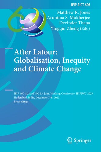 After Latour: Globalisation, Inequity and Climate Change: IFIP WG 8.2 and WG 9.4 Joint Working Conference, IFIPJWC 2023, Hyderabad, India, December ... and Communication Technology, 696)