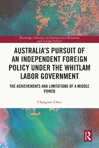 Australia’s Pursuit of an Independent Foreign Policy under the Whitlam Labor Government (Routledge Advances in International Relations and Global Politics)