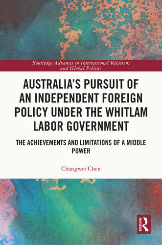 Australia’s Pursuit of an Independent Foreign Policy under the Whitlam Labor Government (Routledge Advances in International Relations and Global Politics)