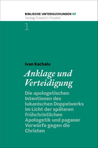 Anklage und Verteidigung: Die apologetischen Intentionen des lukanischen Doppelwerks im Licht der späteren frühchristlichen Apologetik und paganer Vorwürfe gegen die Christen