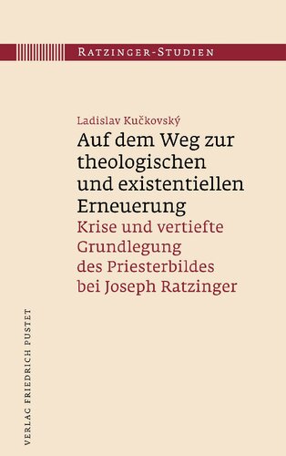 Auf dem Weg zur theologischen und existentiellen Erneuerung: Krise und vertiefte Grundlegung des Priesterbildes bei Joseph Ratzinger