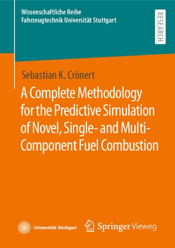 A Complete Methodology for the Predictive Simulation of Novel, Single- and Multi-Component Fuel Combustion (Wissenschaftliche Reihe Fahrzeugtechnik Universität Stuttgart)