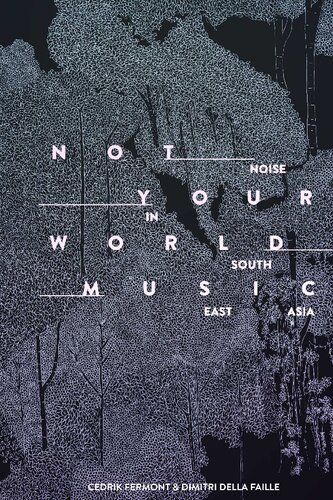 Not Your World Music: Noise in South East Asia: Art, Politics, Identity, Gender and Global Capitalism