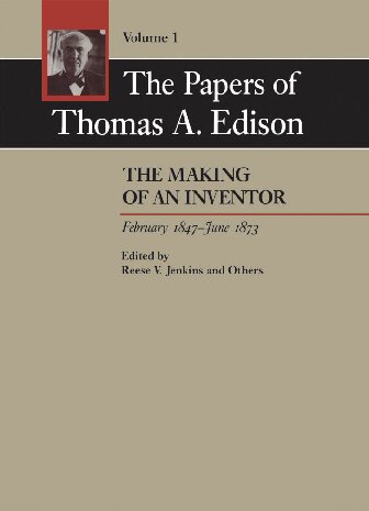 The papers of Thomas Edison vol 1 The making of an inventor 1847-1873