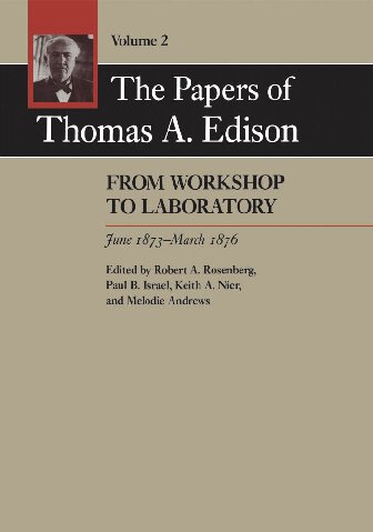 The papers of Thomas Edison vol 2 From workshop to laboratory 1873-1876
