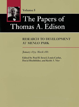 The papers of Thomas Edison vol 5 Research to development at Menlo Park 1879-1881