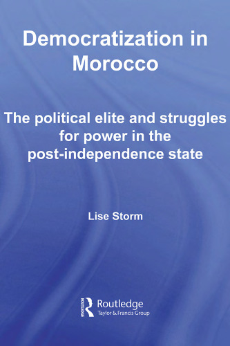 Democratization in Morocco: The Political Elite and Struggles for Power in the Post-Independence State (Routledge Studies in Middle Eastern Politics)