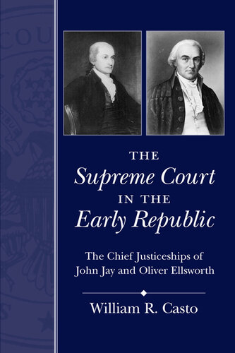 The Supreme Court in the Early Republic: The Chief Justiceships of John Jay and Oliver Ellsworth (Chief Justiceships of the United States Supreme Co)