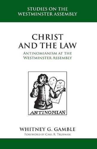 Christ and the Law: Antinomianism at the Westminster Assembly