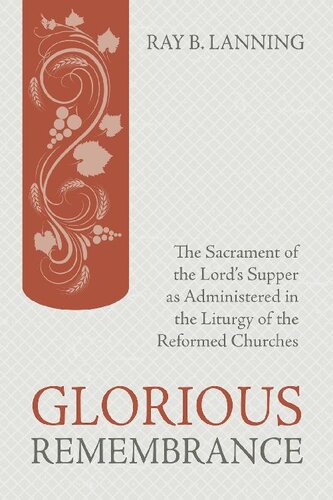 Glorious Remembrance: The Sacrament of the Lord's Supper as Administered in the Liturgy of the Reformed Churches