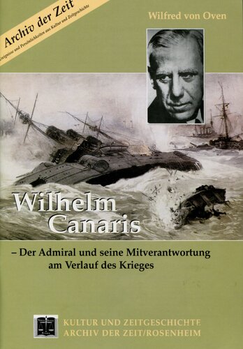 Oven, Wilfred von - Wilhelm Canaris, Der Admiral und seine Mitverantwortung am Verlauf des Krieges