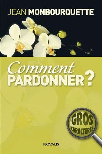 Comment pardonner. Pardonner pour guérir, guérir pour pardonner