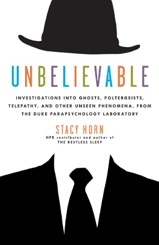 Unbelievable: Investigations into Ghosts, Poltergeists, Telepathy, and Other Unseen Phenomena, from the Duke Parapsychology Laboratory