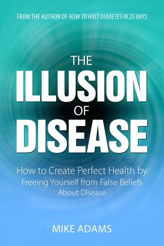 The illusion of disease. How to create perfect health by freeing yourself for fase beliefs