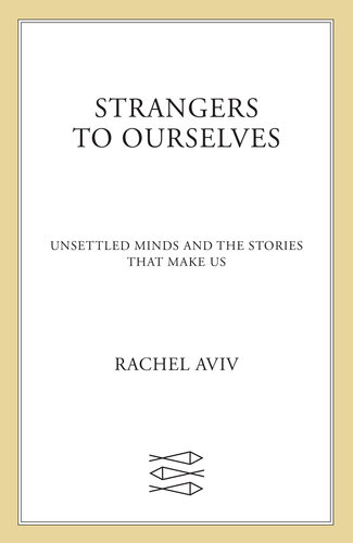 Strangers to Ourselves : Unsettled Minds and the Stories That Make Us