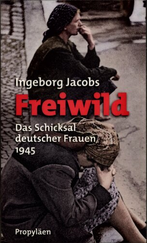 Freiwild : Das Schicksal deutscher Frauen 1945