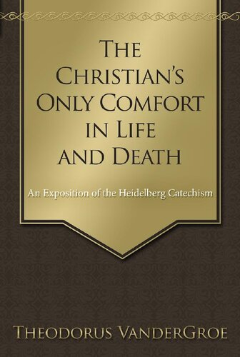 The Christian’s Only Comfort in Life and Death: An Exposition of the Heidelberg Catechism, 2 Vols.