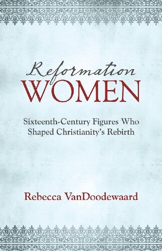 Reformation Women: Sixteenth-Century Figures Who Shaped Christianity's Rebirth