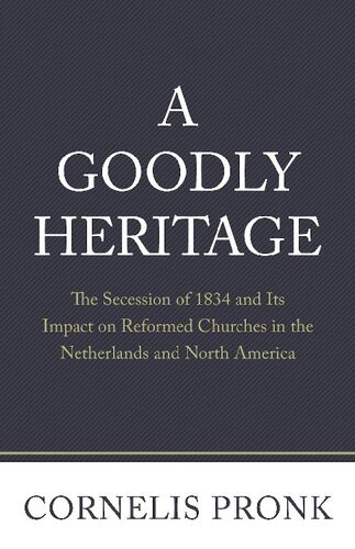 A Goodly Heritage: The Secession of 1834 and Its Impact on Reformed Churches in the Netherlands and North America