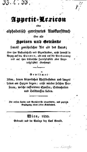Appetit-Lexicon oder alphabetisch geordnetes Auskunftsbuch über alle Speisen und Getränke sowohl gewöhnlicher Art als des Luxus ... Gewidmet allen, denen körperliches Wohlbefinden und langes Leben am Herzen liegen; nicht minder solchen Personen, welche raffiniertere Speisen und Delikatessen lieben
