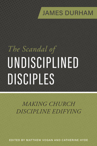 The Scandal of Undisciplined Disciples: Making Church Discipline Edifying