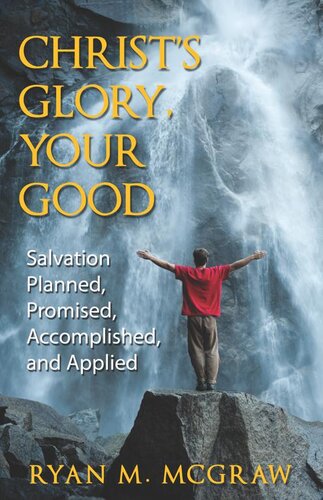 Christ's Glory Your Good - Salvation Planned, Promised, Accomplished and Applied