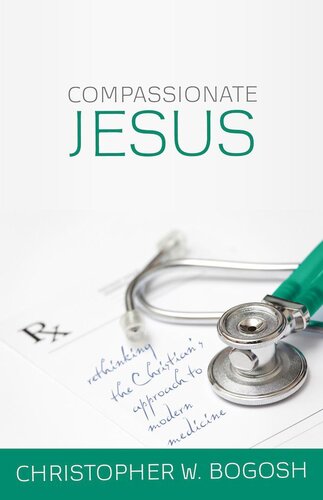 Compassionate Jesus: Rethinking the Christian's Approach to Modern Medicine