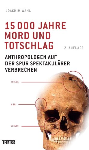 15000 Jahre Mord und Totschlag: Anthropologen auf der Spur spektakulärer Verbrechen
