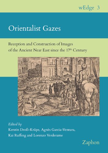Orientalist Gazes: Reception and Construction of Images of the Ancient Near East since the 17th Century