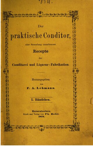 Der praktische Conditor [Konditor], auserlesene Rezepte der Conditorei [Konditorei] und Liqueur-Fabrikation
