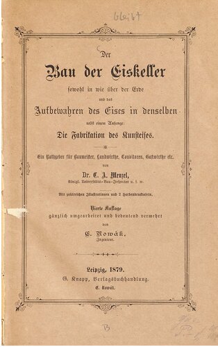 Der Bau der Eiskeller sowohl in wie über der Erde und das Aufbewahren des Eises in denselben nebst einem Anhange: Die Fabrikation des Kunsteises