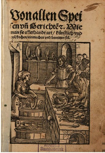 Von allen Speisen und Gerichten & c. Wie man sie allerhandt art, künstlich und wol, kochen, einmachen und bereytten sol. Sampt eines ieden Essen wirckung