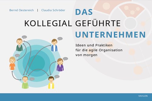 Das kollegial geführte Unternehmen: Ideen und Praktiken für die agile Organisation von morgen
