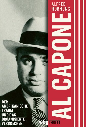 Al Capone: Der amerikanische Traum und das organisierte Verbrechen. Biographie.