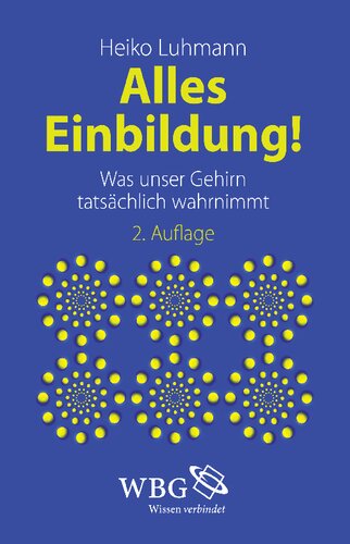 Alles Einbildung!: Was unser Gehirn tatsächlich wahrnimmt