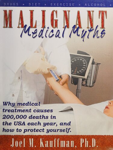 Malignant Medical Myths : Why Medical Treatment Causes 200,000 Deaths in the Usa Each Year.