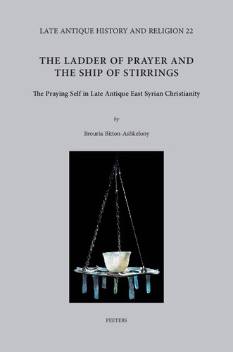 The Ladder of Prayer and the Ship of Stirrings: The Praying Self in Late Antique East Syrian Christianity (Late Antique History and Religion)