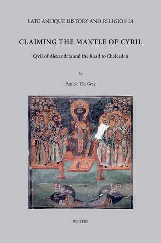 Claiming the Mantle of Cyril: Cyril of Alexandria and the Road to Chalcedon (Late Antique History and Religion, 24)