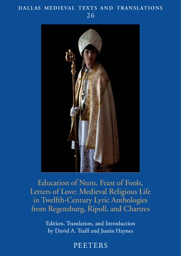 Education of Nuns, Feast of Fools, Letters of Love: Medieval Religious Life in Twelfth Century Lyric Anthologies from Regensburg, Ripoll, and Chartres (Dallas Medieval Texts and Translations, 26)