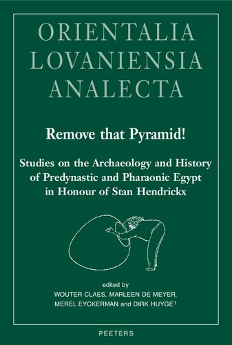 Remove That Pyramid!: Studies on the Archaeology and History of Predynastic and Pharaonic Egypt in Honour of Stan Hendrickx (Orientalia Lovaniensia Analecta, 305)