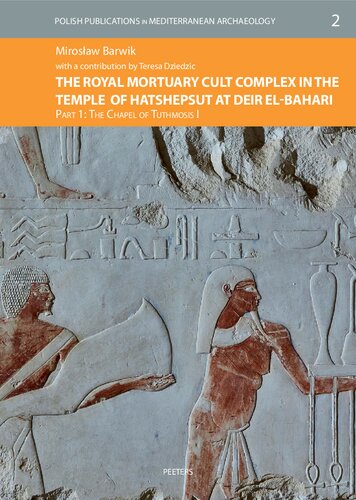 The Royal Mortuary Cult Complex in the Temple of Hatshepsut at Deir El-bahari: The Chapel of Tuthmosis I (Polish Publications in Mediterranean Archaeology, 2)