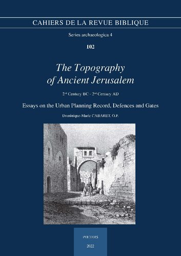 The Topography of Ancient Jerusalem. 2nd Century Bc - 2nd Century Ad: Essays on the Urban Planning Record, Defences and Gates (Cahiers De La Revue Biblique. Archaeologica, 4)
