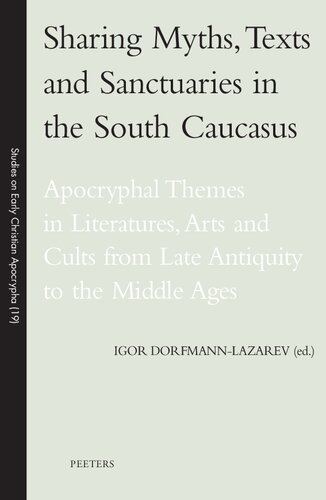 Sharing Myths, Texts and Sanctuaries in the South Caucasus: Apocryphal Themes in Literatures, Arts and Cults from Late Antiquity to the Middle Ages (Studies on Early Christian Apocrypha, 19)