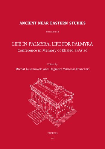 Life in Palmyra, Life for Palmyra: Conference in Memory of Khaled Al-as'ad, Warsaw, April 21st-22nd, 2016 (Ancient Near Eastern Studies Supplement Series, 64)